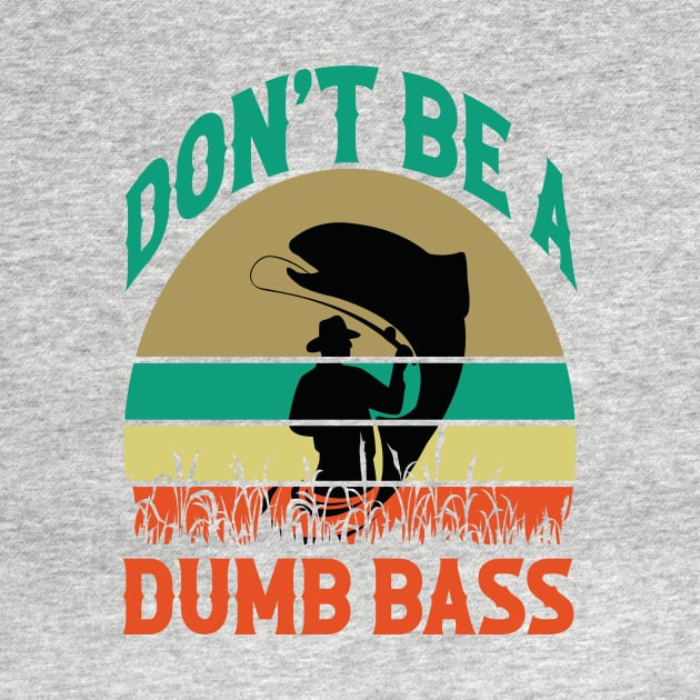 Fishing-Shirt Dont Be Dumb Bass by Design Voyage